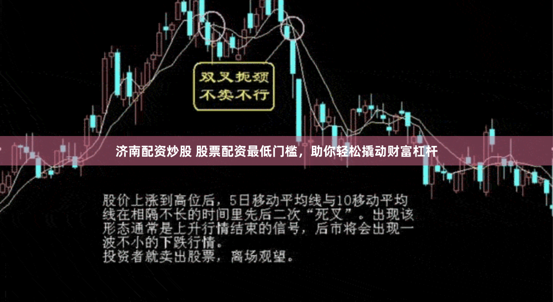 济南配资炒股 股票配资最低门槛，助你轻松撬动财富杠杆