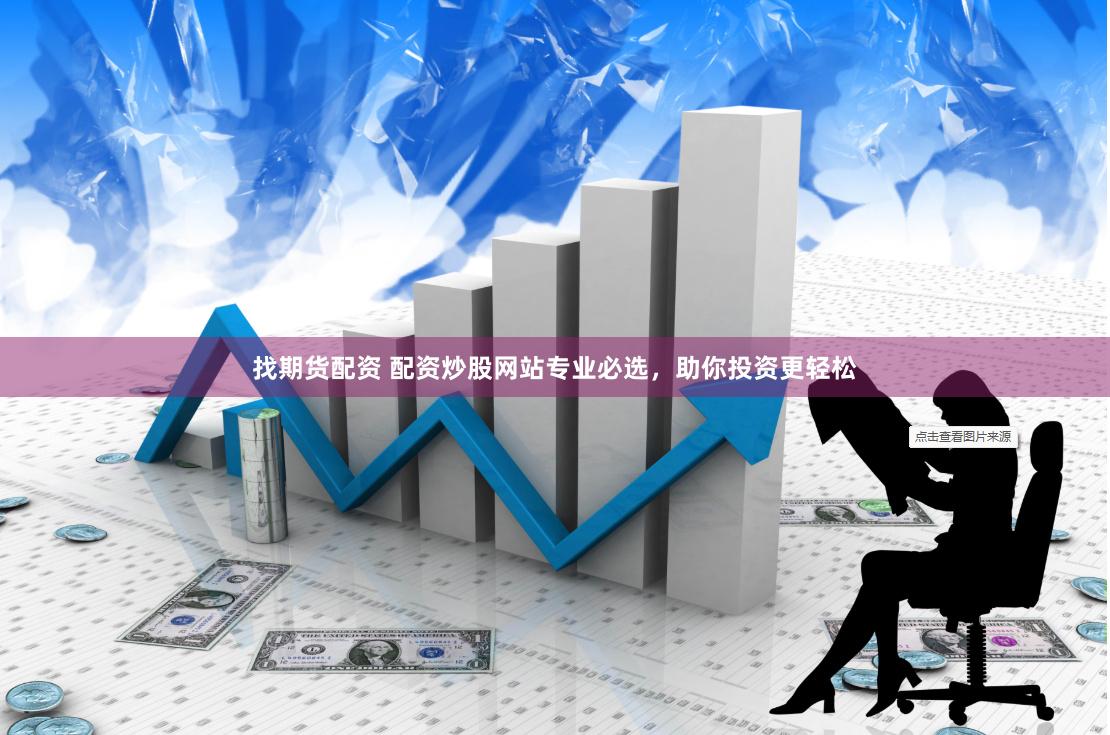 找期货配资 配资炒股网站专业必选,助你投资更轻松