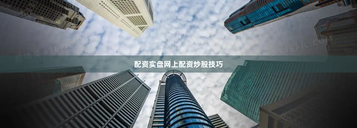 配资实盘网上配资炒股技巧