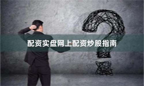 配资实盘网上配资炒股指南