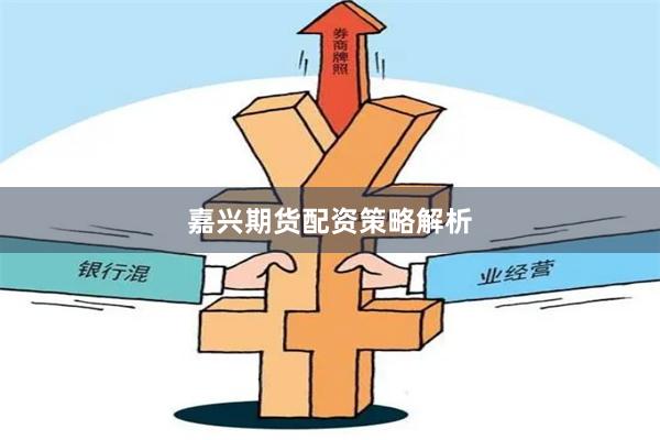 嘉兴期货配资策略解析