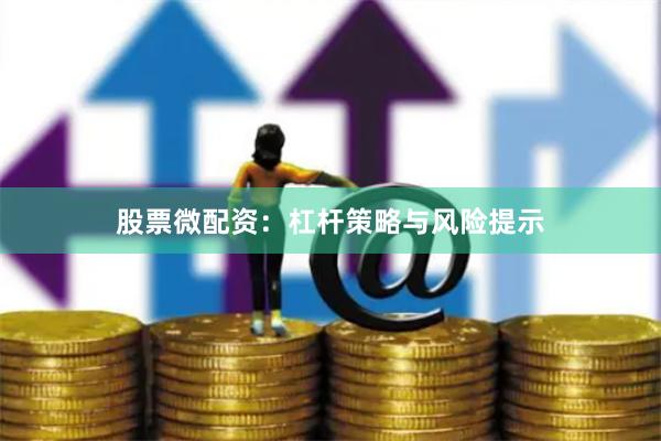 股票微配资：杠杆策略与风险提示